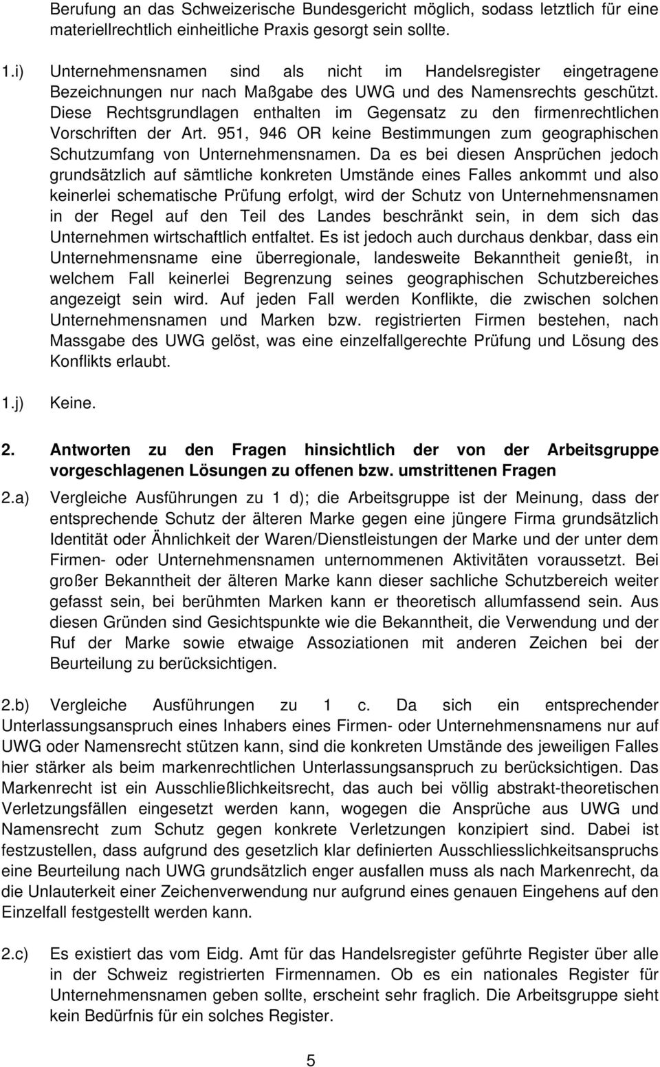 Diese Rechtsgrundlagen enthalten im Gegensatz zu den firmenrechtlichen Vorschriften der Art. 951, 946 OR keine Bestimmungen zum geographischen Schutzumfang von Unternehmensnamen.