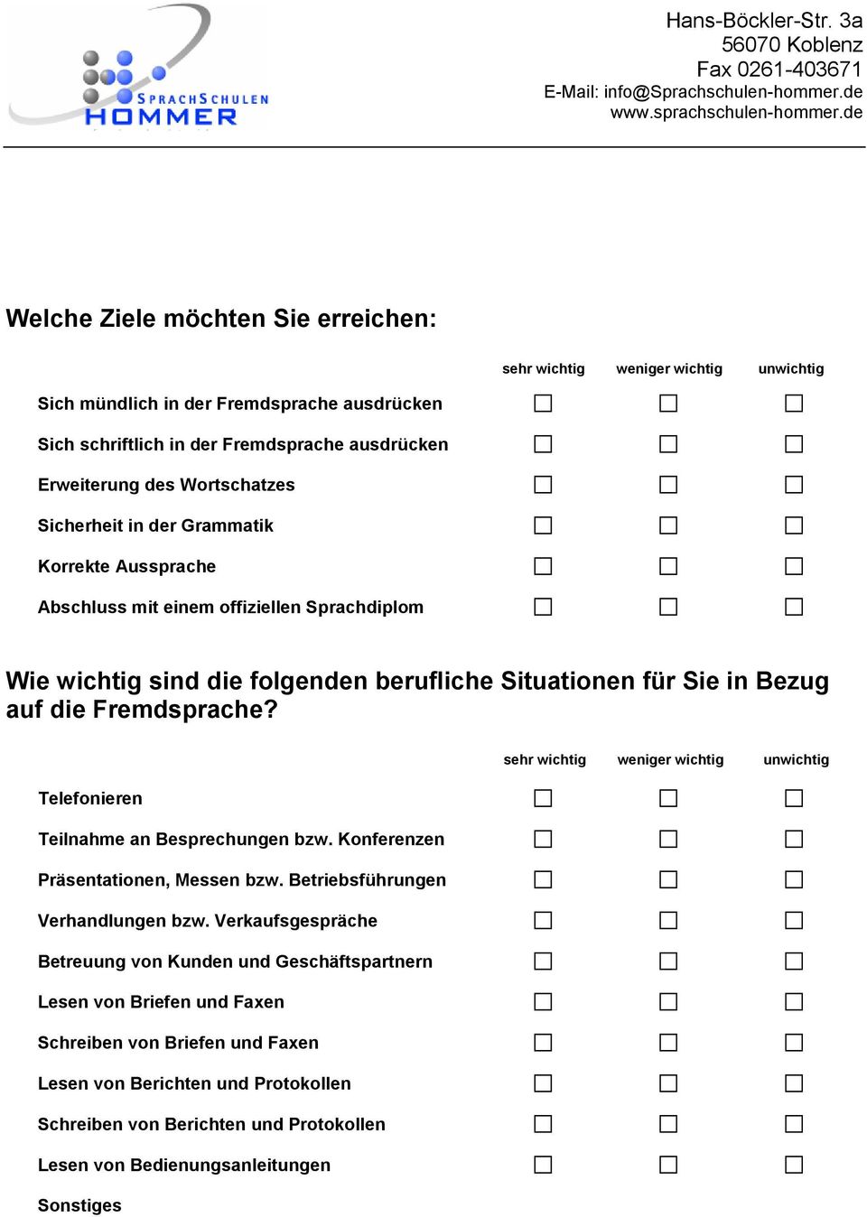 Fremdsprache? sehr wichtig weniger wichtig unwichtig Telefonieren Teilnahme an Besprechungen bzw. Konferenzen Präsentationen, Messen bzw. Betriebsführungen Verhandlungen bzw.