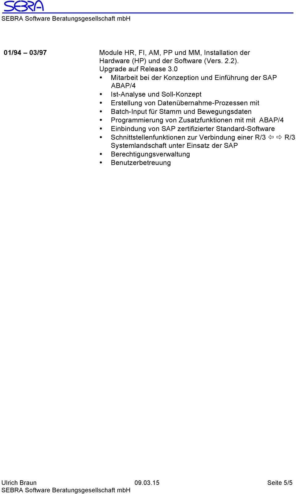 Batch-Input für Stamm und Bewegungsdaten Programmierung von Zusatzfunktionen mit mit ABAP/4 Einbindung von SAP zertifizierter Standard-Software