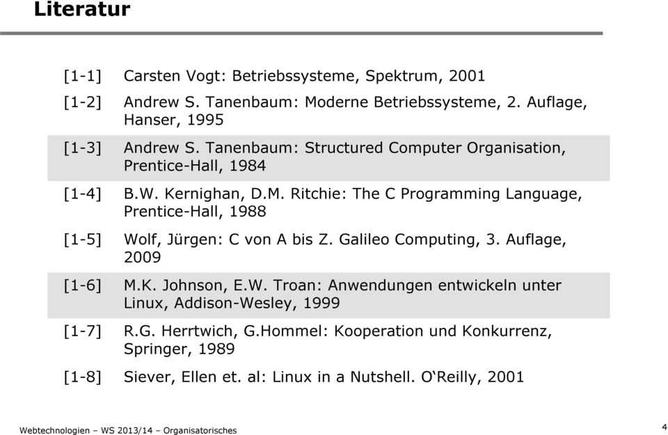Ritchie: The C Programming Language, Prentice-Hall, 1988 [1-5] Wolf, Jürgen: C von A bis Z. Galileo Computing, 3. Auflage, 2009 [1-6] M.K. Johnson, E.