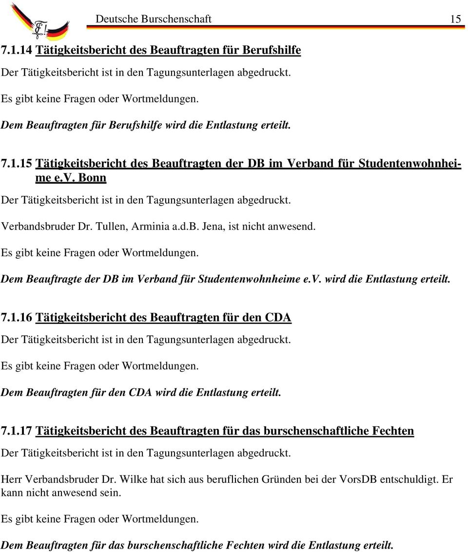 Bonn Der Tätigkeitsbericht ist in den Tagungsunterlagen abgedruckt. Verbandsbruder Dr. Tullen, Arminia a.d.b. Jena, ist nicht anwesend. Es gibt keine Fragen oder Wortmeldungen.