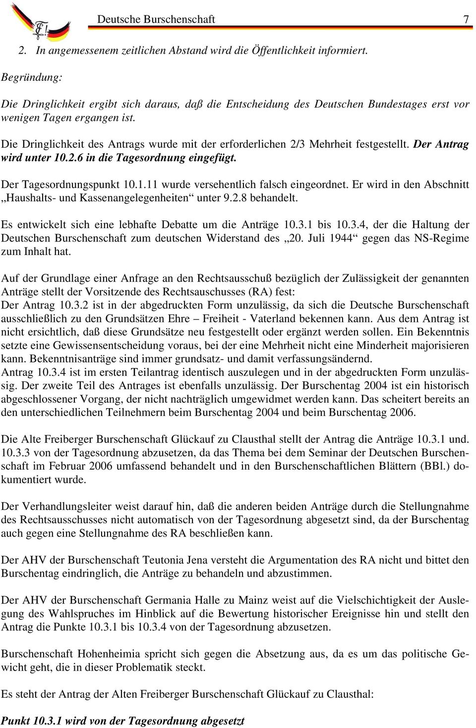 Die Dringlichkeit des Antrags wurde mit der erforderlichen 2/3 Mehrheit festgestellt. Der Antrag wird unter 10.2.6 in die Tagesordnung eingefügt. Der Tagesordnungspunkt 10.1.11 wurde versehentlich falsch eingeordnet.