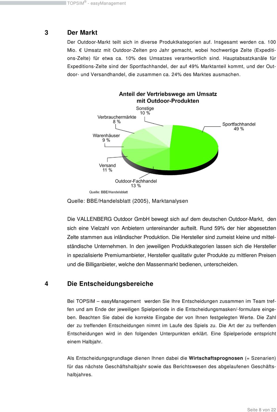 Hauptabsatzkanäle für Expeditions-Zelte sind der Sportfachhandel, der auf 49% Marktanteil kommt, und der Outdoor- und Versandhandel, die zusammen ca. 24% des Marktes ausmachen.