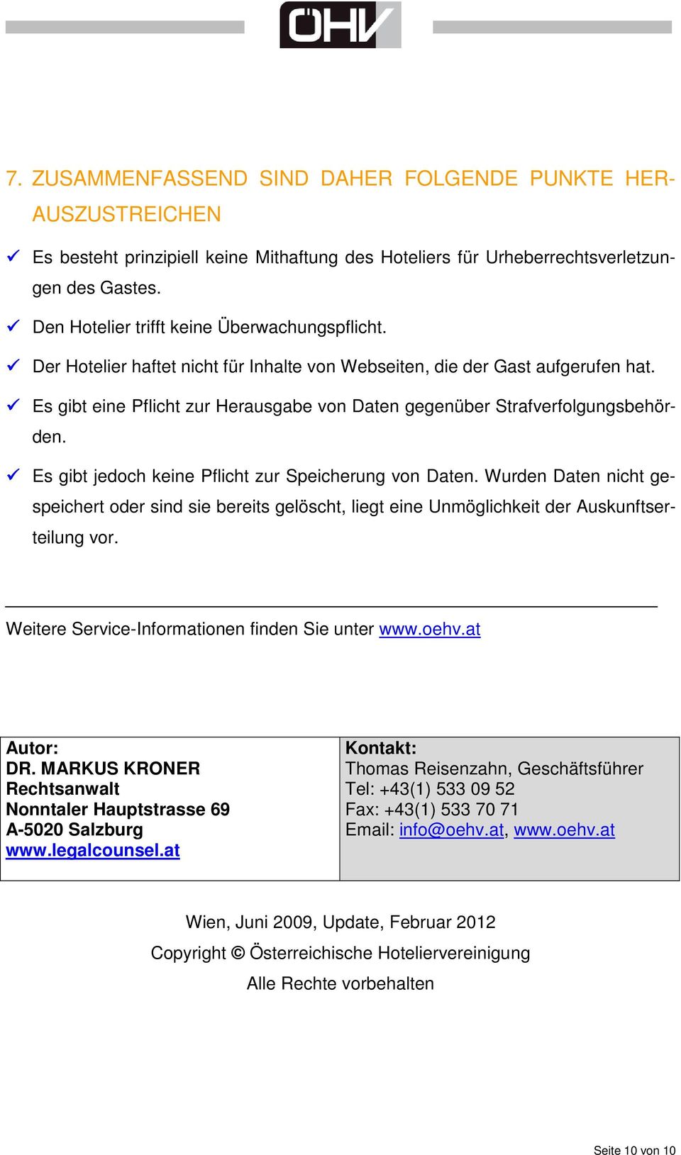 Es gibt eine Pflicht zur Herausgabe von Daten gegenüber Strafverfolgungsbehörden. Es gibt jedoch keine Pflicht zur Speicherung von Daten.