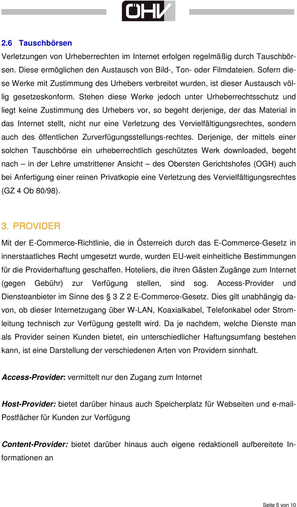 Stehen diese Werke jedoch unter Urheberrechtsschutz und liegt keine Zustimmung des Urhebers vor, so begeht derjenige, der das Material in das Internet stellt, nicht nur eine Verletzung des