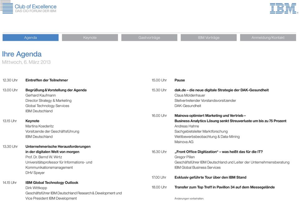 15 Uhr Martina Koederitz Vorsitzende der Geschäftsführung IBM Deutschland 13.30 Uhr Unternehmerische Herausforderungen in der digitalen Welt von morgen Prof. Dr. Bernd W.
