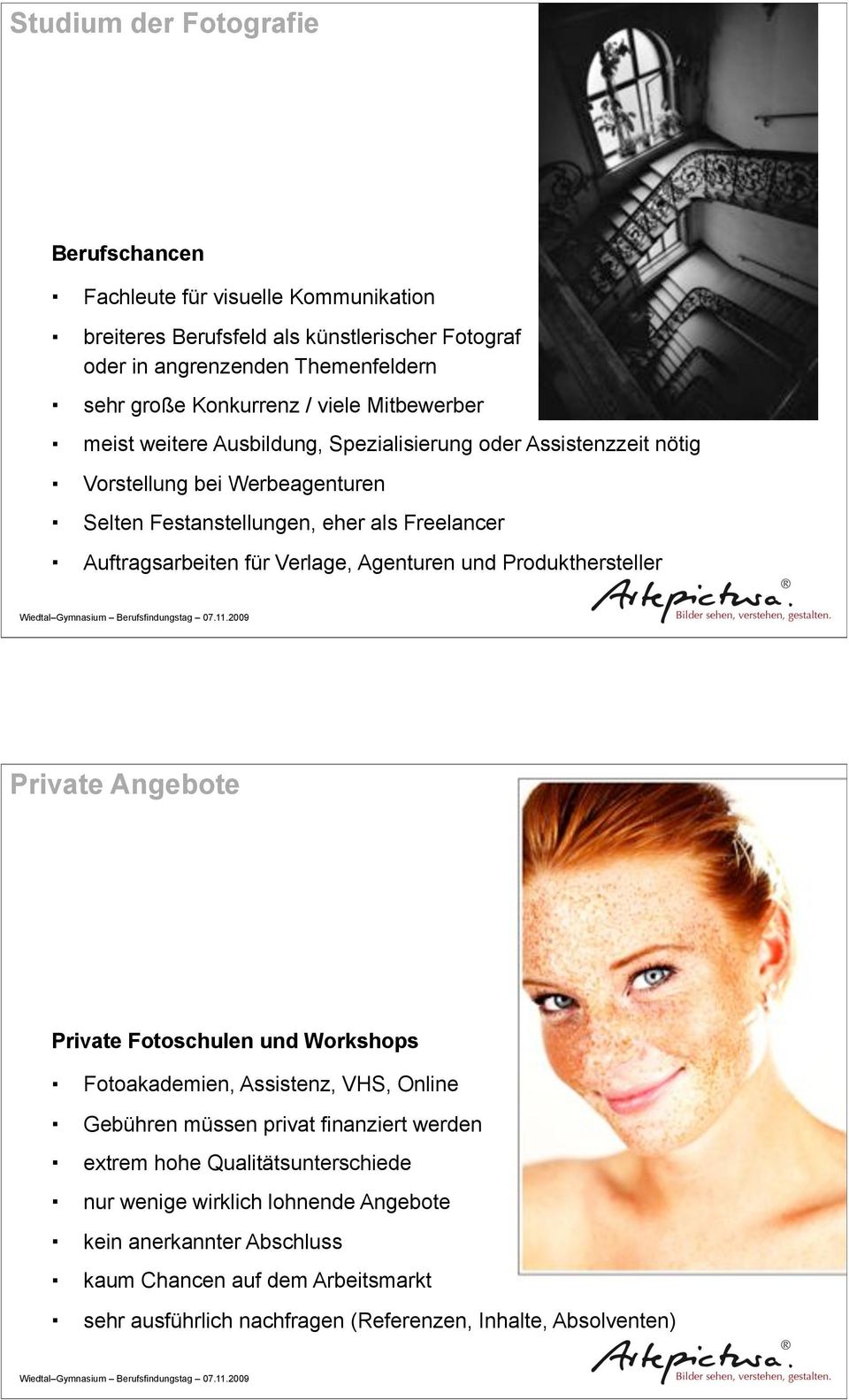 Selten Festanstellungen, eher als Freelancer! Auftragsarbeiten für Verlage, Agenturen und Produkthersteller Private Angebote Private Fotoschulen und Workshops!