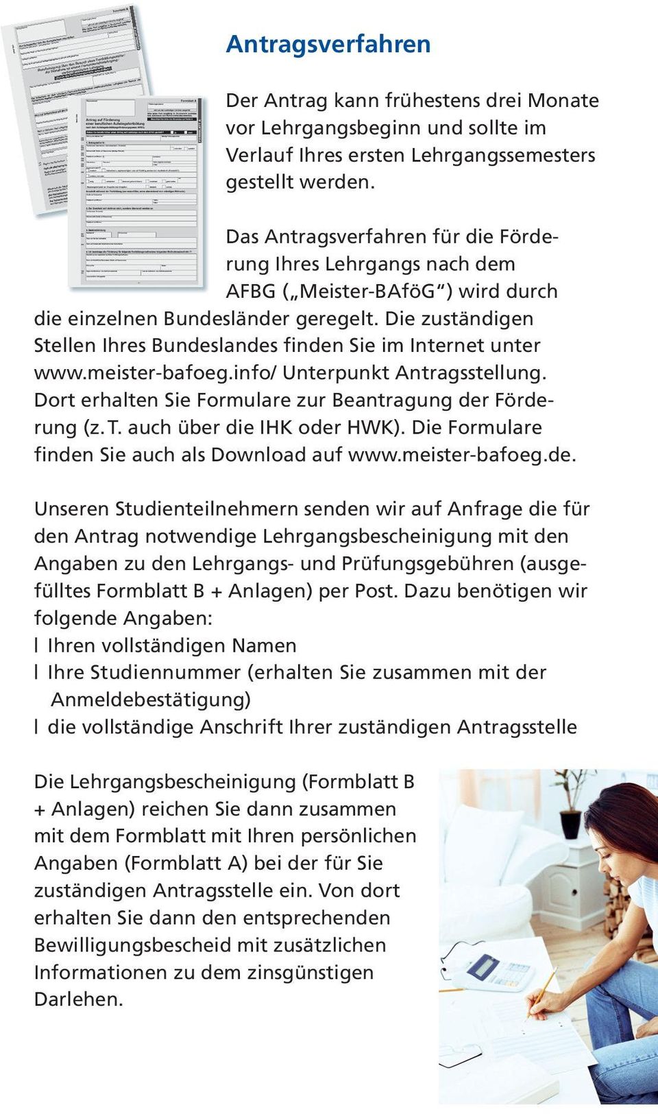 Die zuständigen Stellen Ihres Bundeslandes finden Sie im Internet unter www.meister bafoeg.info/ Unterpunkt Antragsstellung. Dort erhalten Sie Formulare zur Bean tragung der Förderung (z. T.