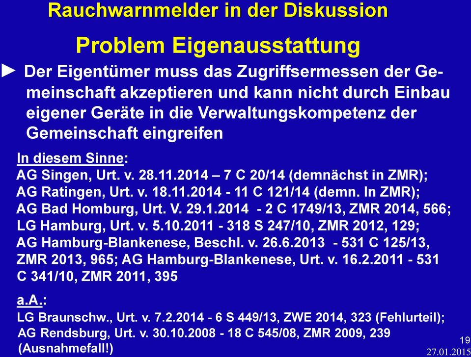 v. 5.10.2011-318 S 247/10, ZMR 2012, 129; AG Hamburg-Blankenese, Beschl. v. 26.6.2013-531 C 125/13, ZMR 2013, 965; AG Hamburg-Blankenese, Urt. v. 16.2.2011-531 C 341/10, ZMR 2011, 395 a.a.: LG Braunschw.