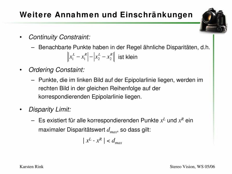 L R L R x1 x1 x2 x2 ist klein Ordering Constaint: Punkte, die im linken Bild auf der Epipolarlinie liegen, werden im