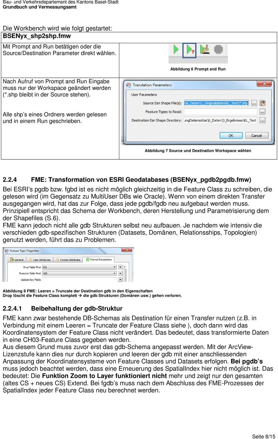 Alle shp s eines Ordners werden gelesen und in einem Run geschrieben. Abbildung 7 Source und Destination Workspace wählen 2.2.4 FME: Transformation von ESRI Geodatabases (BSENyx_pgdb2pgdb.