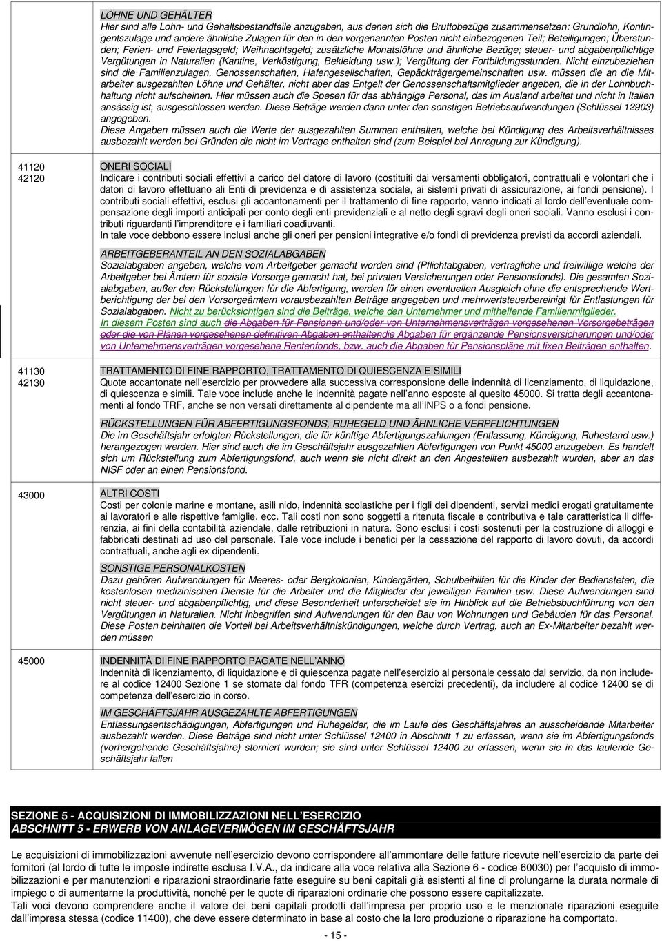 Vergütungen in Naturalien (Kantine, Verköstigung, Bekleidung usw.); Vergütung der Fortbildungsstunden. Nicht einzubeziehen sind die Familienzulagen.