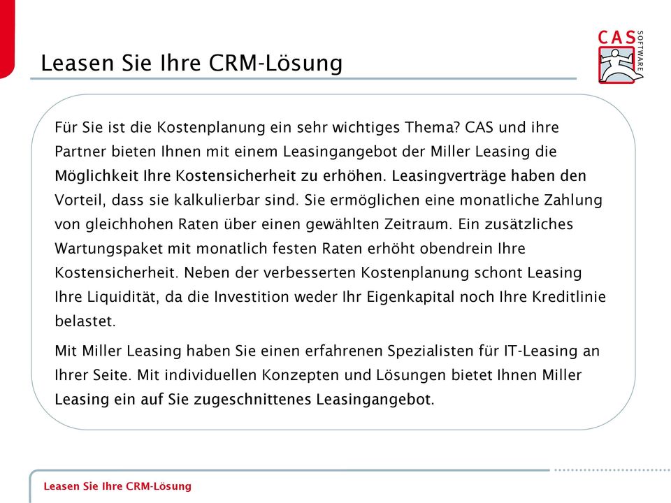 Sie ermöglichen eine monatliche Zahlung von gleichhohen Raten über einen gewählten Zeitraum. Ein zusätzliches Wartungspaket mit monatlich festen Raten erhöht obendrein Ihre Kostensicherheit.