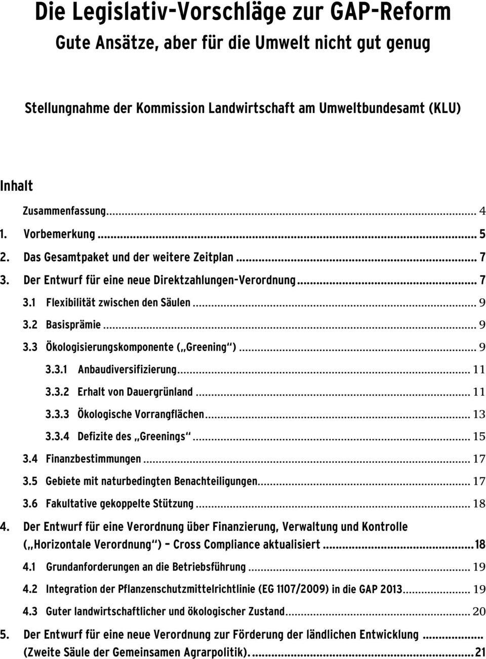 2 Basisprämie... 9 3.3 Ökologisierungskomponente ( Greening )... 9 3.3.1 Anbaudiversifizierung... 11 3.3.2 Erhalt von Dauergrünland... 11 3.3.3 Ökologische Vorrangflächen... 13 3.3.4 Defizite des Greenings.