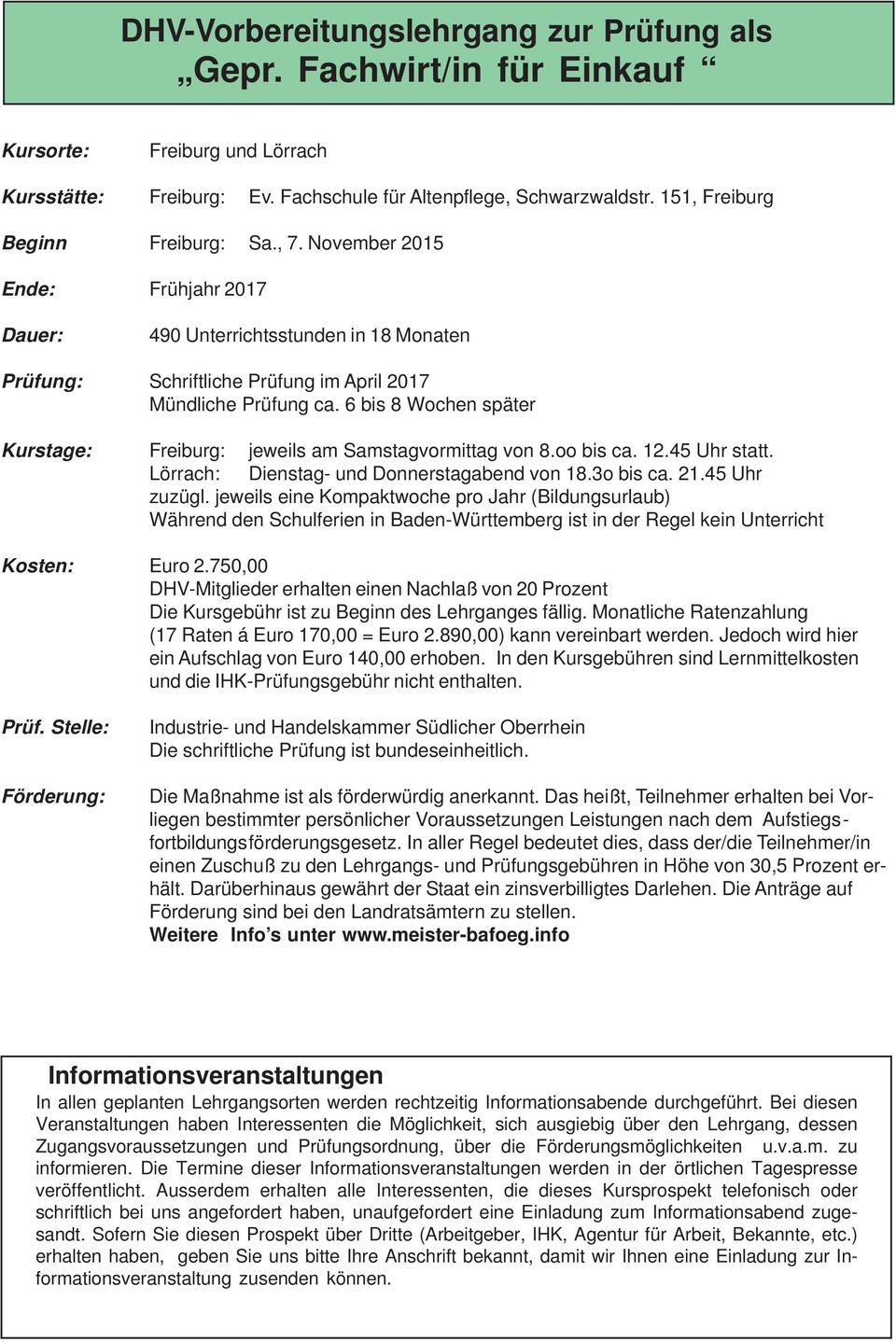 6 bis 8 Wochen später Kurstage: Freiburg: jeweils am Samstagvormittag von 8.oo bis ca. 12.45 Uhr statt. Lörrach: Dienstag- und Donnerstagabend von 18.3o bis ca. 21.45 Uhr zuzügl.