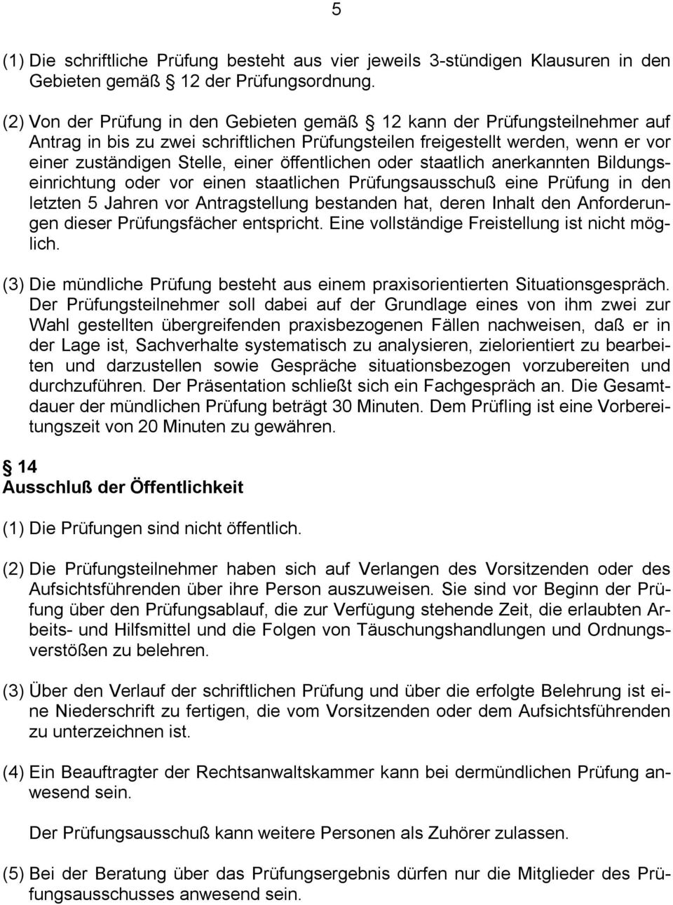 öffentlichen oder staatlich anerkannten Bildungseinrichtung oder vor einen staatlichen Prüfungsausschuß eine Prüfung in den letzten 5 Jahren vor Antragstellung bestanden hat, deren Inhalt den