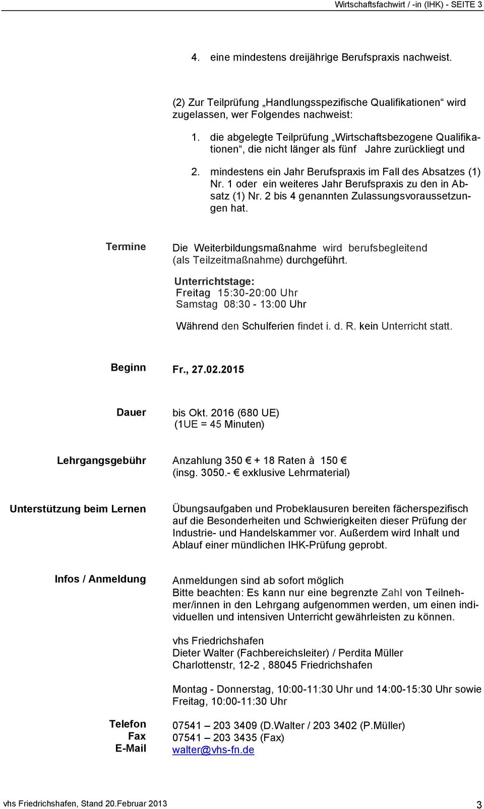 1 oder ein weiteres Jahr Berufspraxis zu den in Absatz (1) Nr. 2 bis 4 genannten Zulassungsvoraussetzungen hat.