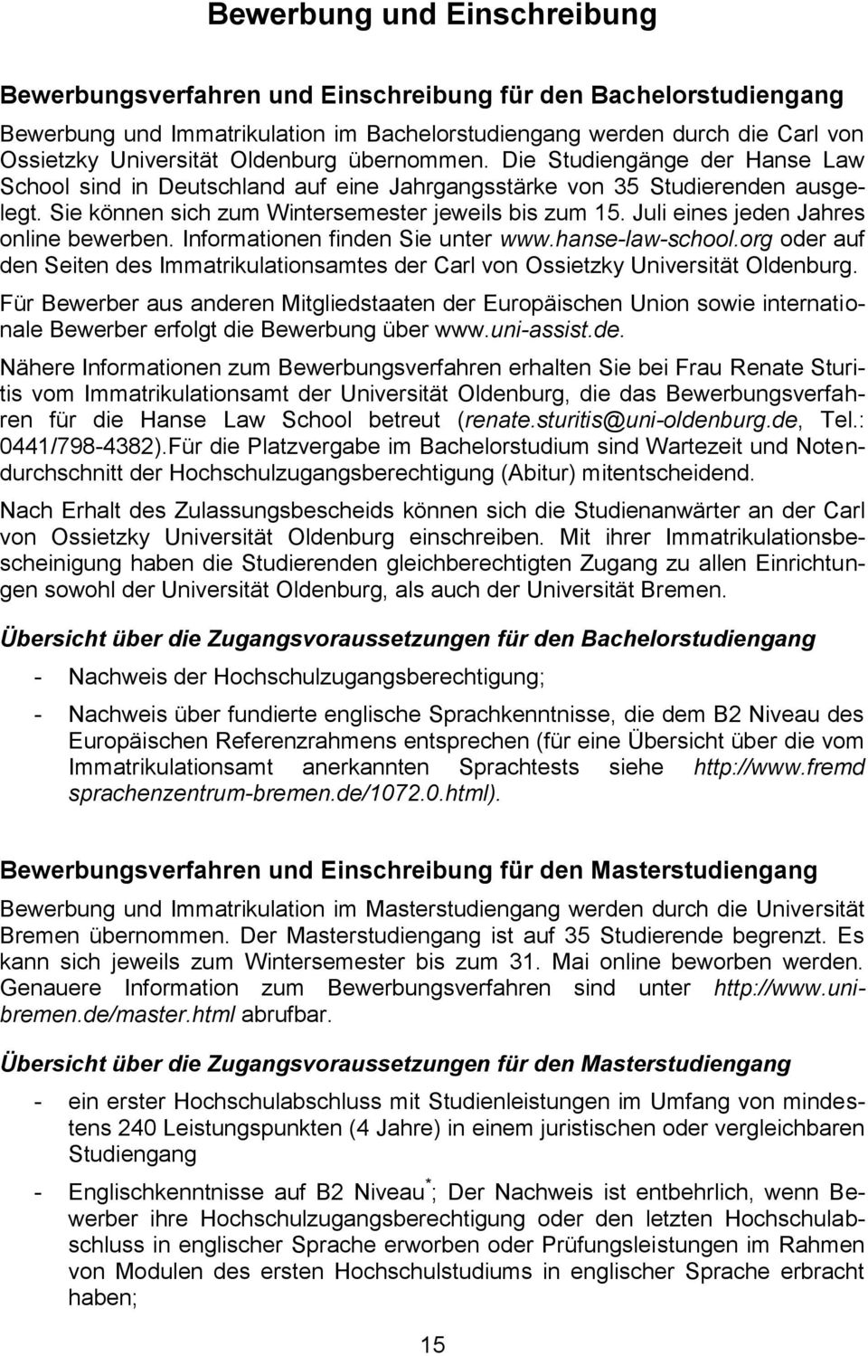 Juli eines jeden Jahres online bewerben. Informationen finden Sie unter www.hanse-law-school.org oder auf den Seiten des Immatrikulationsamtes der Carl von Ossietzky Universität Oldenburg.