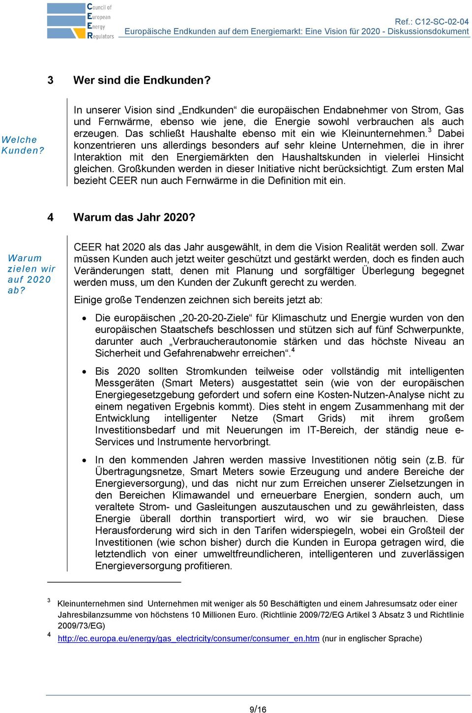 3 Dabei konzentrieren uns allerdings besonders auf sehr kleine Unternehmen, die in ihrer Interaktion mit den Energiemärkten den Haushaltskunden in vielerlei Hinsicht gleichen.