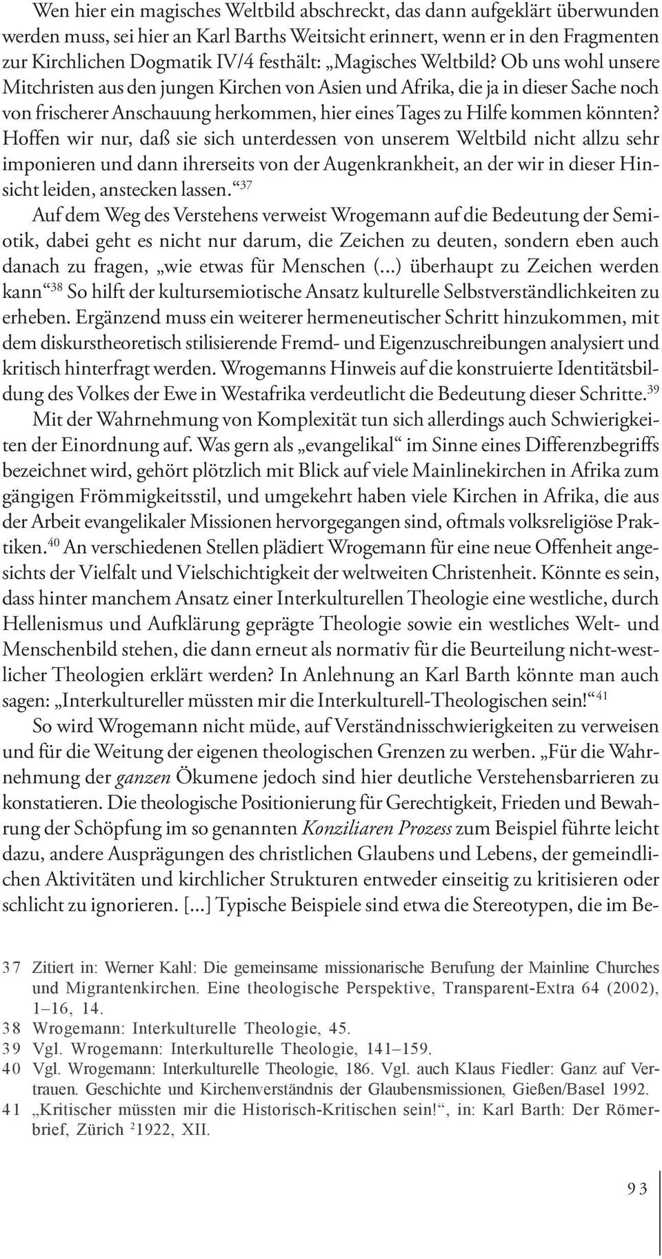 Ob uns wohl unsere Mitchristen aus den jungen Kirchen von Asien und Afrika, die ja in dieser Sache noch von frischerer Anschauung herkommen, hier eines Tages zu Hilfe kommen könnten?