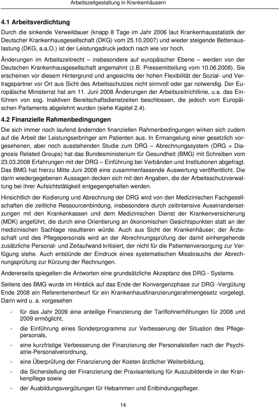 Änderungen im Arbeitszeitrecht insbesondere auf europäischer Ebene werden von der Deutschen Krankenhausgesellschaft angemahnt (z.b. Pressemitteilung vom 10.06.2008).