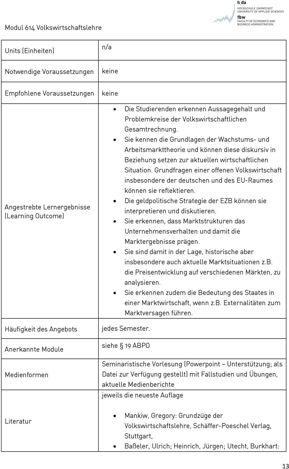 Sie kennen die Grundlagen der Wachstums- und Arbeitsmarkttheorie und können diese diskursiv in Beziehung setzen zur aktuellen wirtschaftlichen Situation.