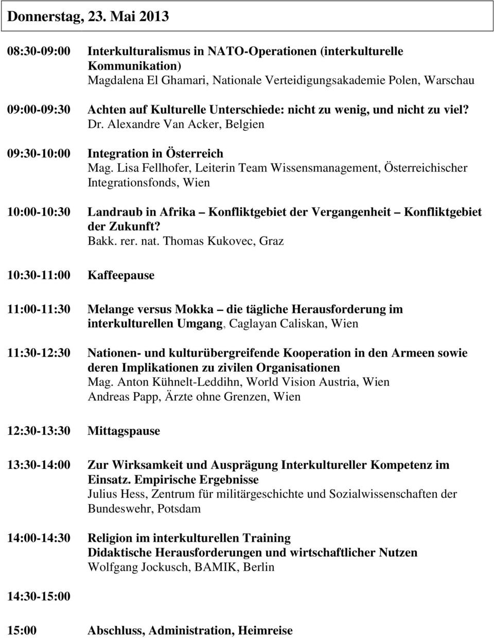 Unterschiede: nicht zu wenig, und nicht zu viel? Dr. Alexandre Van Acker, Belgien 09:30-10:00 Integration in Österreich Mag.