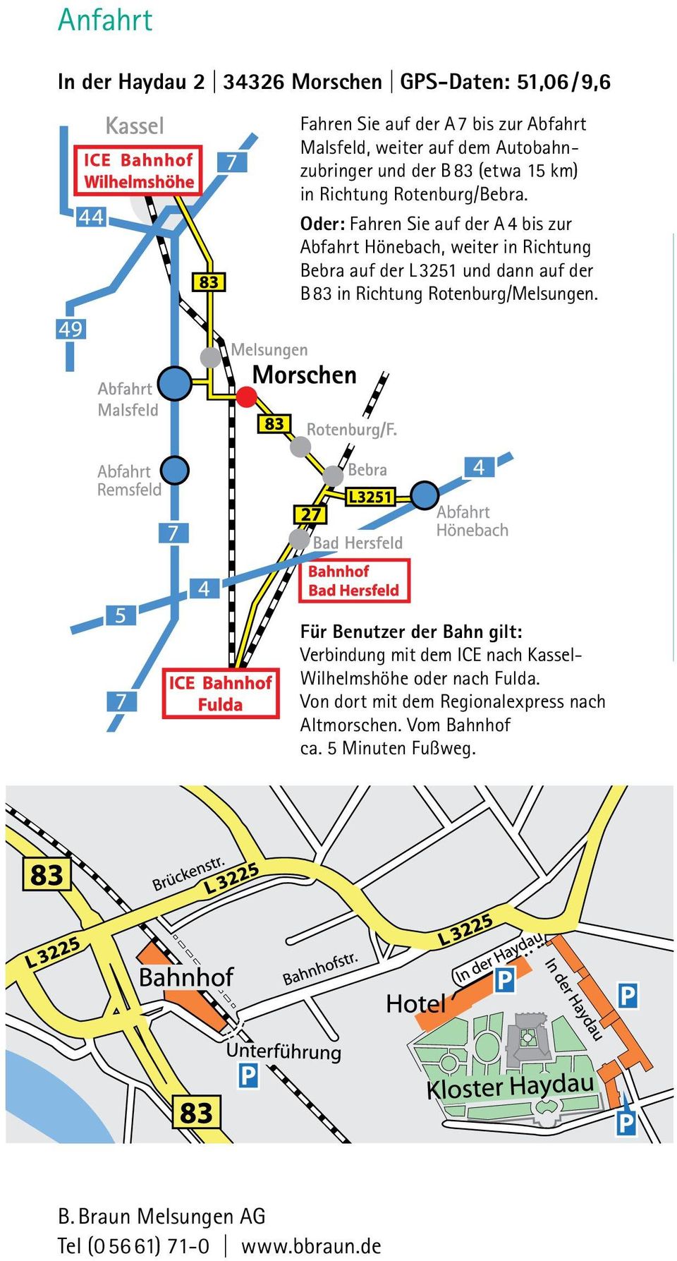 Oder: Fahren Sie auf der A 4 bis zur Abfahrt Hönebach, weiter in Richtung Bebra auf der L 3251 und dann auf der B 83 in Richtung
