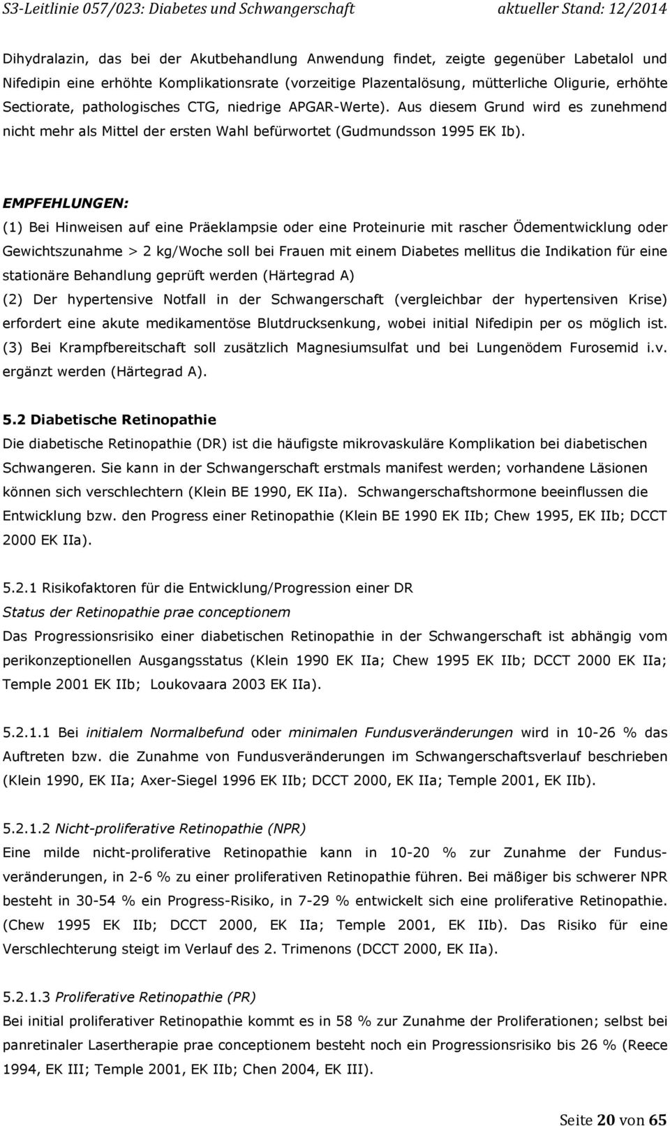 EMPFEHLUNGEN: (1) Bei Hinweisen auf eine Präeklampsie oder eine Proteinurie mit rascher Ödementwicklung oder Gewichtszunahme > 2 kg/woche soll bei Frauen mit einem Diabetes mellitus die Indikation