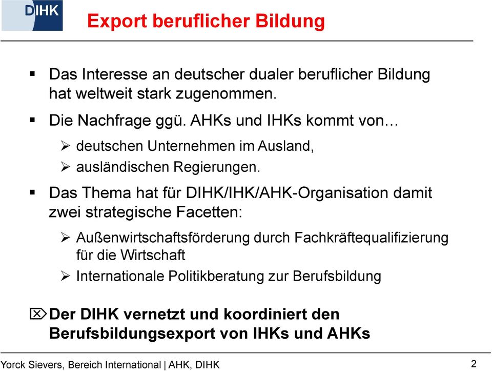 Das Thema hat für DIHK/IHK/AHK-Organisation damit zwei strategische Facetten: Außenwirtschaftsförderung durch Fachkräftequalifizierung