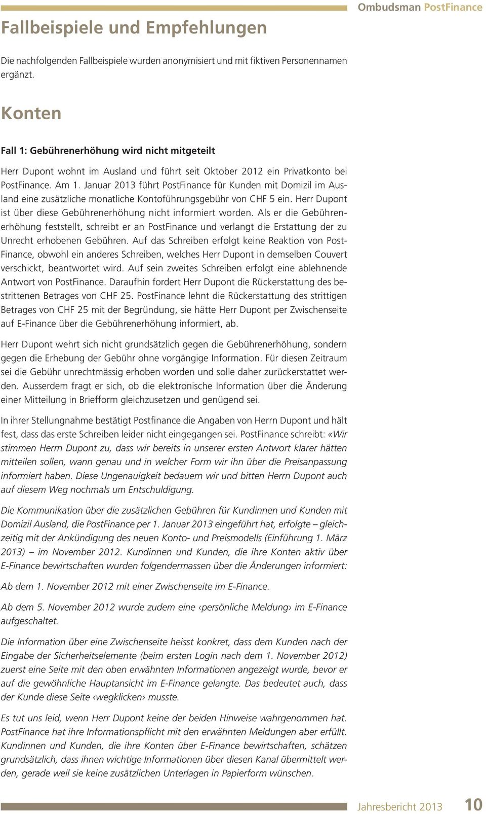 Januar 2013 führt PostFinance für Kunden mit Domizil im Ausland eine zusätzliche monatliche Kontoführungsgebühr von CHF 5 ein. Herr Dupont ist über diese Gebührenerhöhung nicht informiert worden.