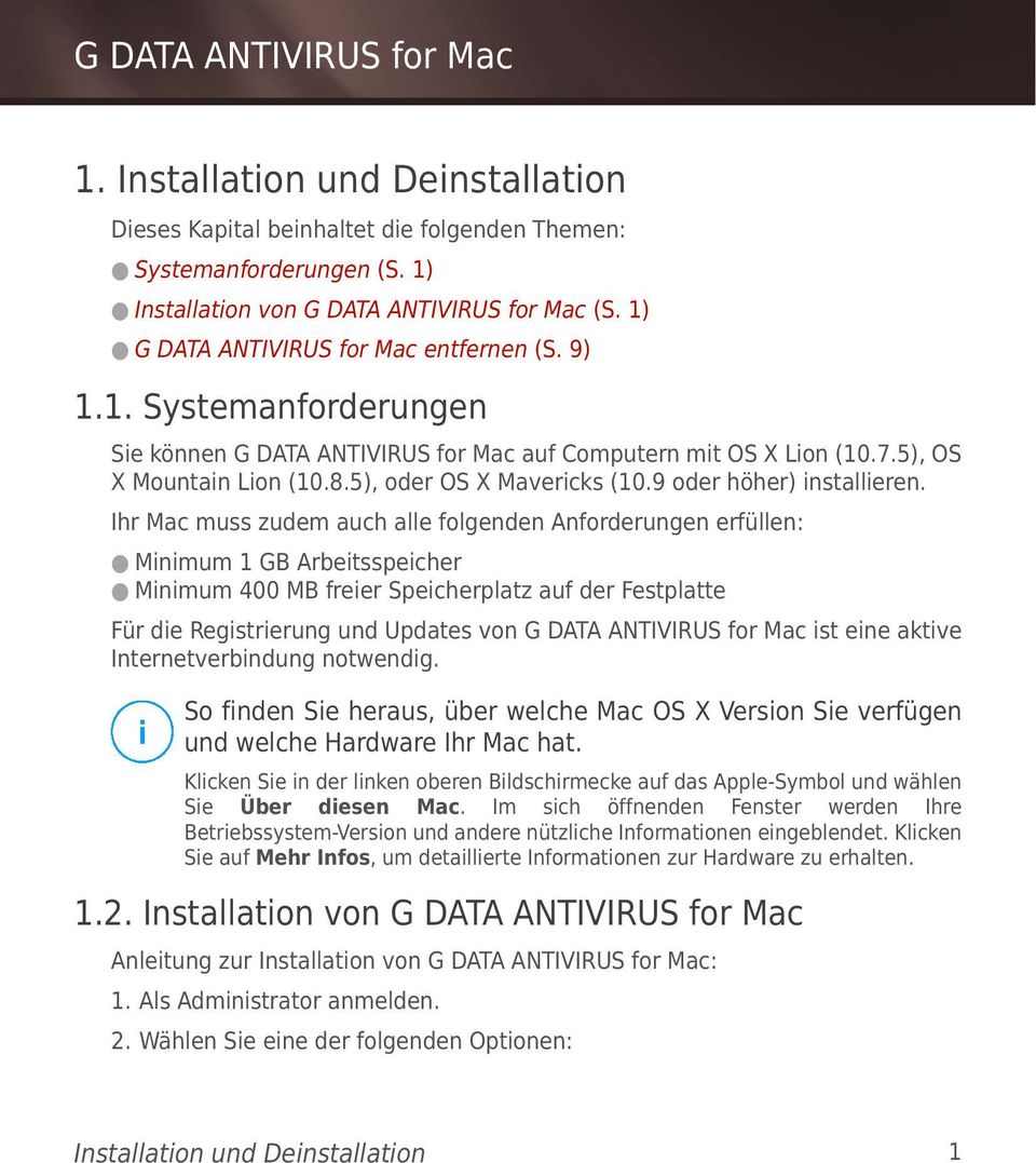 Ihr Mac muss zudem auch alle folgenden Anforderungen erfüllen: Minimum 1 GB Arbeitsspeicher Minimum 400 MB freier Speicherplatz auf der Festplatte Für die Registrierung und Updates von G DATA