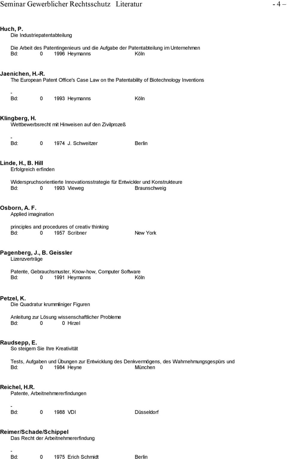 The European Patent Office's Case Law on the Patentability of Biotechnology Inventions Bd: 0 1993 Heymanns Köln Klingberg, H. Wettbewerbsrecht mit Hinweisen auf den Zivilprozeß Bd: 0 1974 J.