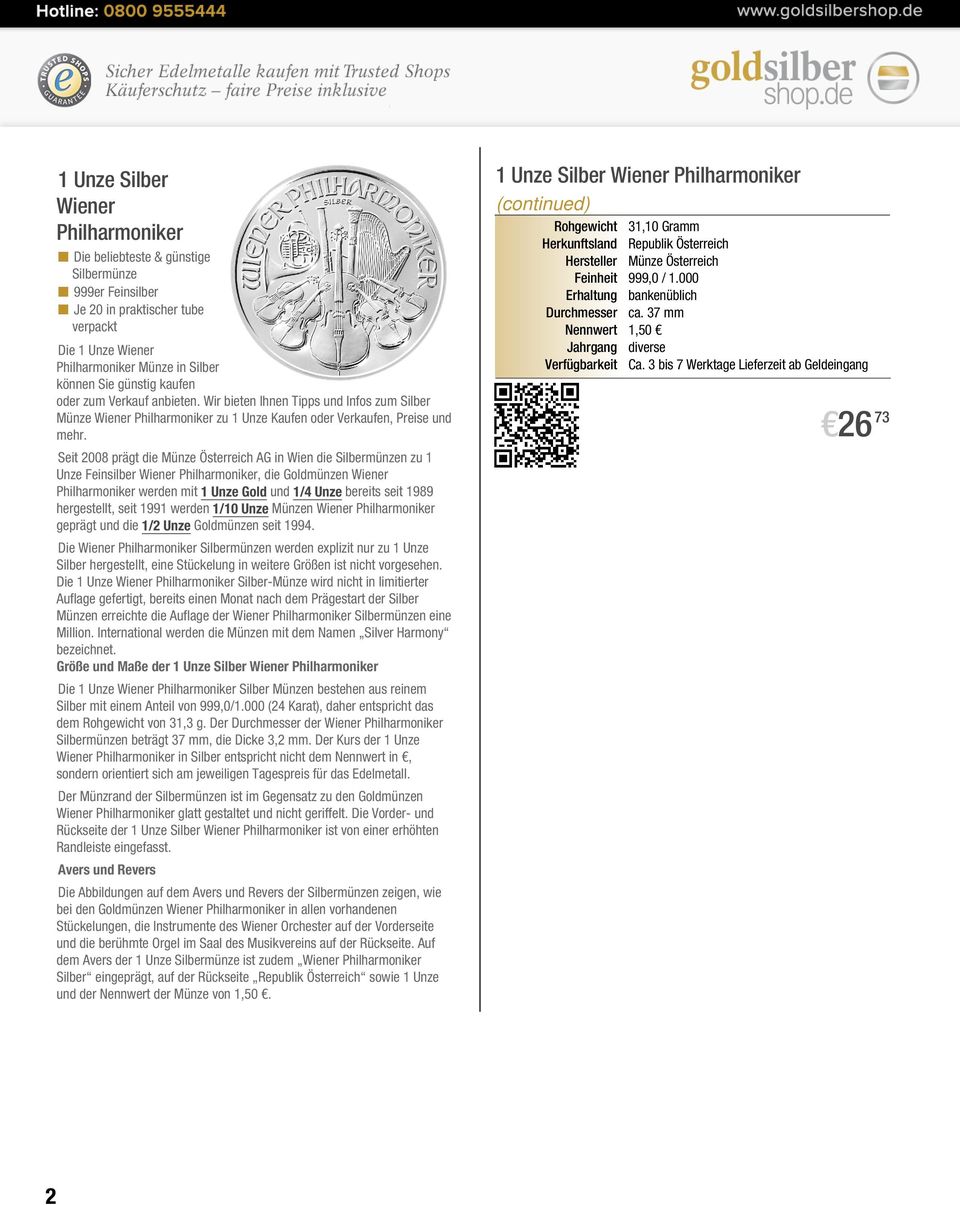 Seit 2008 prägt die Münze Österreich AG in Wien die Silbermünzen zu 1 Unze Feinsilber Wiener Philharmoniker, die Goldmünzen Wiener Philharmoniker werden mit 1 Unze Gold und 1/4 Unze bereits seit 1989