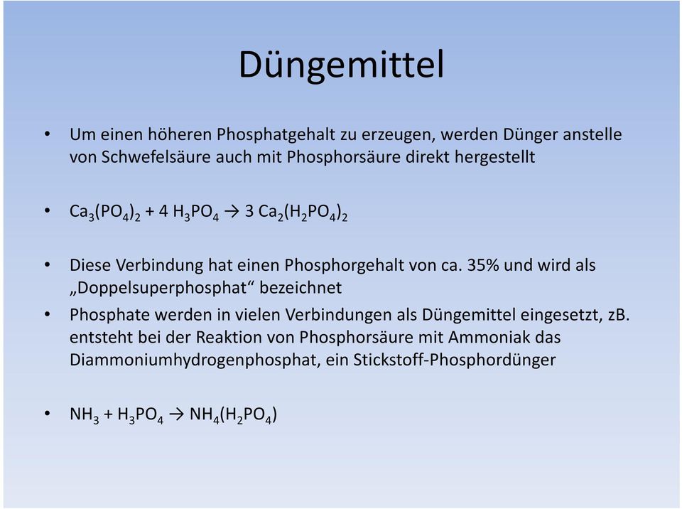 35% und wird als Doppelsuperphosphat bezeichnet Phosphate werden in vielen Verbindungen als Düngemittel eingesetzt, zb.