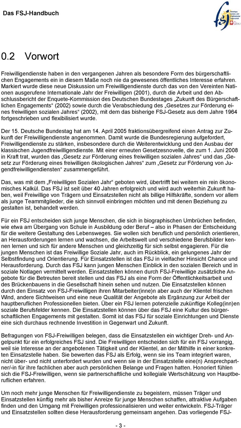 Enquete-Kommission des Deutschen Bundestages Zukunft des Bürgerschaftlichen Engagements (2002) sowie durch die Verabschiedung des Gesetzes zur Förderung eines freiwilligen sozialen Jahres (2002), mit