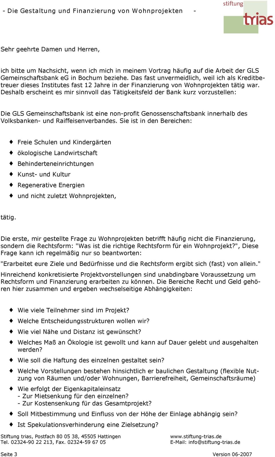 Deshalb erscheint es mir sinnvoll das Tätigkeitsfeld der Bank kurz vorzustellen: Die GLS Gemeinschaftsbank ist eine non-profit Genossenschaftsbank innerhalb des Volksbanken- und Raiffeisenverbandes.