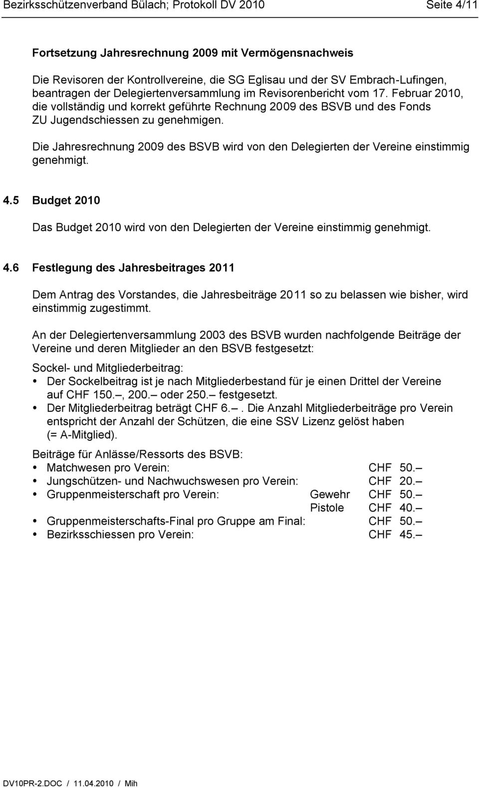 Die Jahresrechnung 2009 des BSVB wird von den Delegierten der Vereine einstimmig genehmigt. 4.