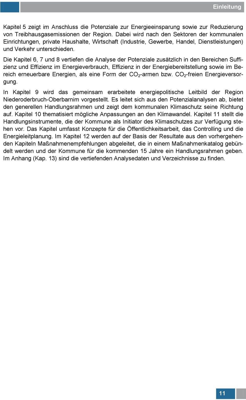 Die Kapitel 6, 7 und 8 vertiefen die Analyse der Potenziale zusätzlich in den Bereichen Suffizienz und Effizienz im Energieverbrauch, Effizienz in der Energiebereitstellung sowie im Bereich