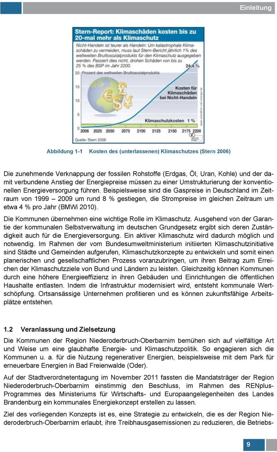 Beispielsweise sind die Gaspreise in Deutschland im Zeitraum von 1999 2009 um rund 8 % gestiegen, die Strompreise im gleichen Zeitraum um etwa 4 % pro Jahr (BMWi 2010).