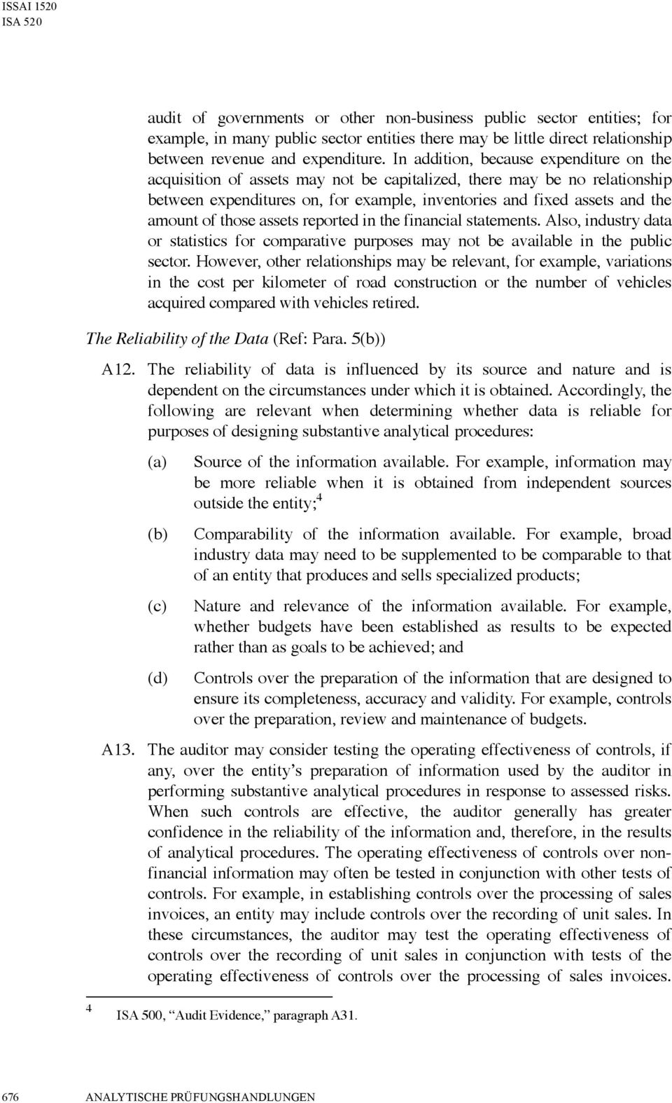 In addition, because expenditure on the acquisition of assets may not be capitalized, there may be no relationship between expenditures on, for example, inventories and fixed assets and the amount of