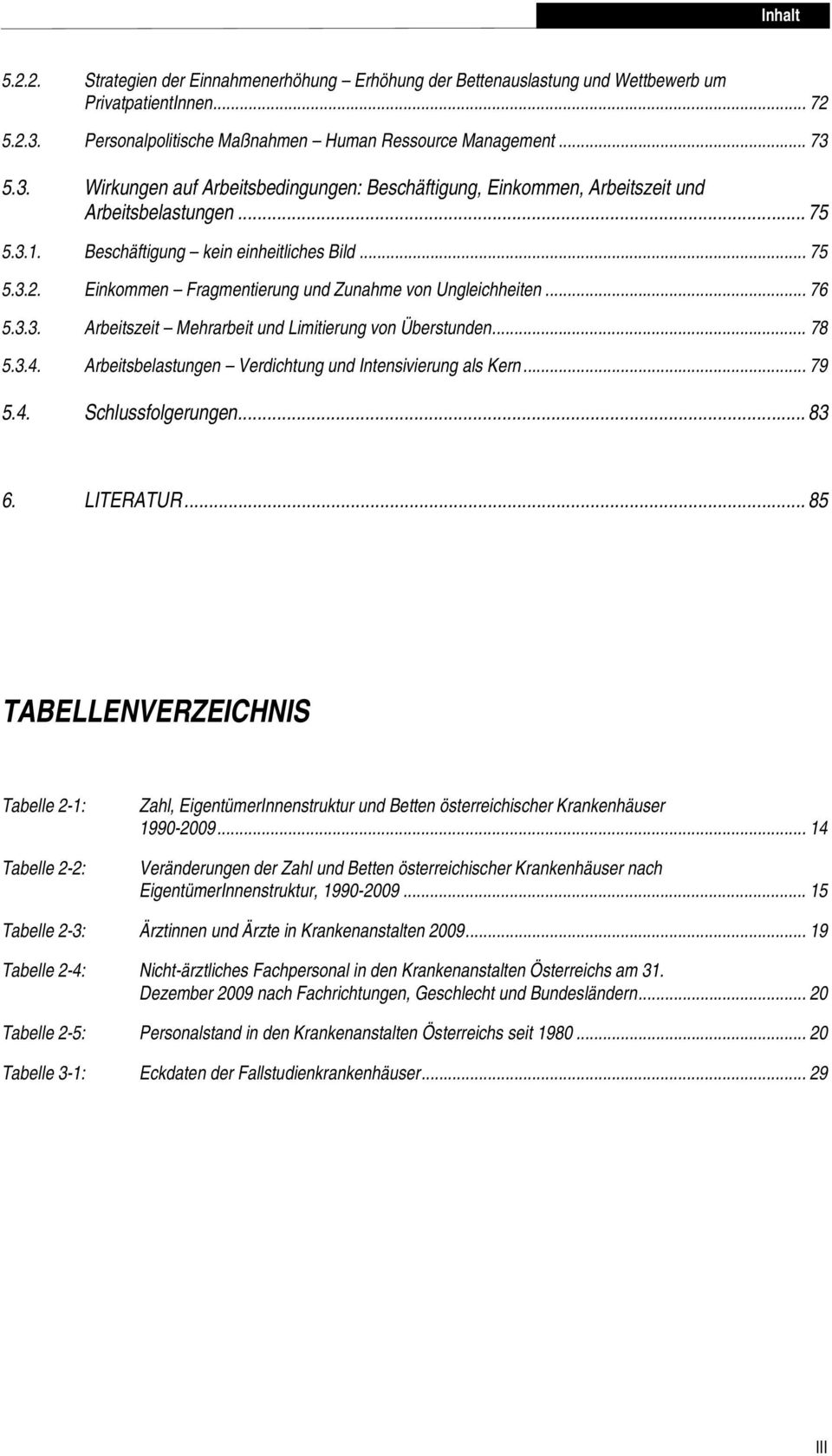 Beschäftigung kein einheitliches Bild... 75 5.3.2. Einkommen Fragmentierung und Zunahme von Ungleichheiten... 76 5.3.3. Arbeitszeit Mehrarbeit und Limitierung von Überstunden... 78 5.3.4.