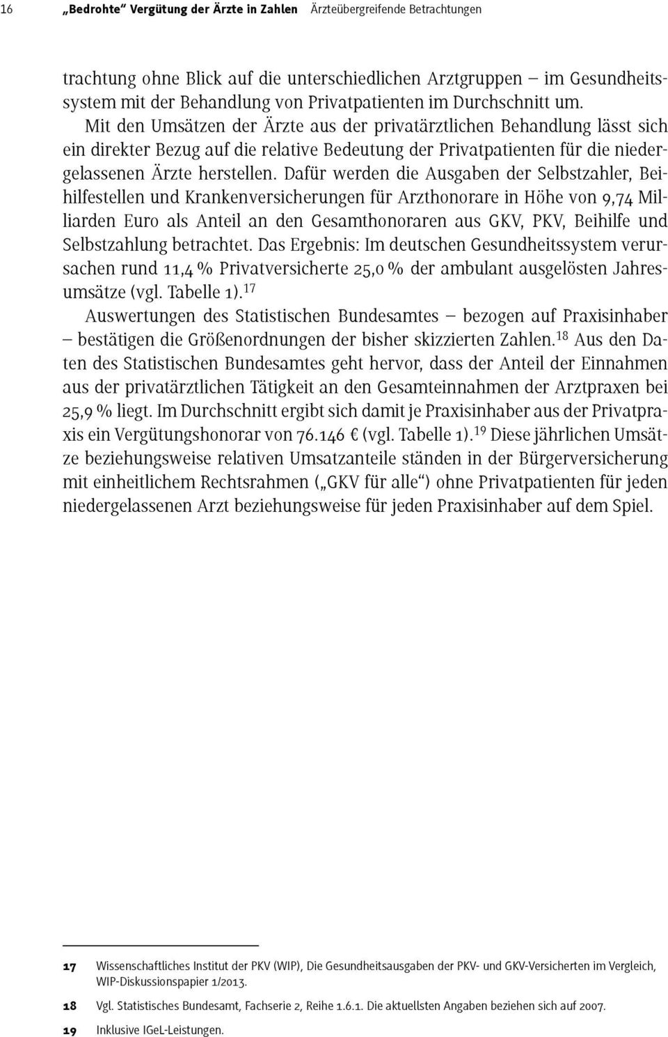 Dafür werden die Ausgaben der Selbstzahler, Beihilfestellen und Krankenversicherungen für Arzthonorare in Höhe von 9,74 Milliarden Euro als Anteil an den Gesamthonoraren aus GKV, PKV, Beihilfe und