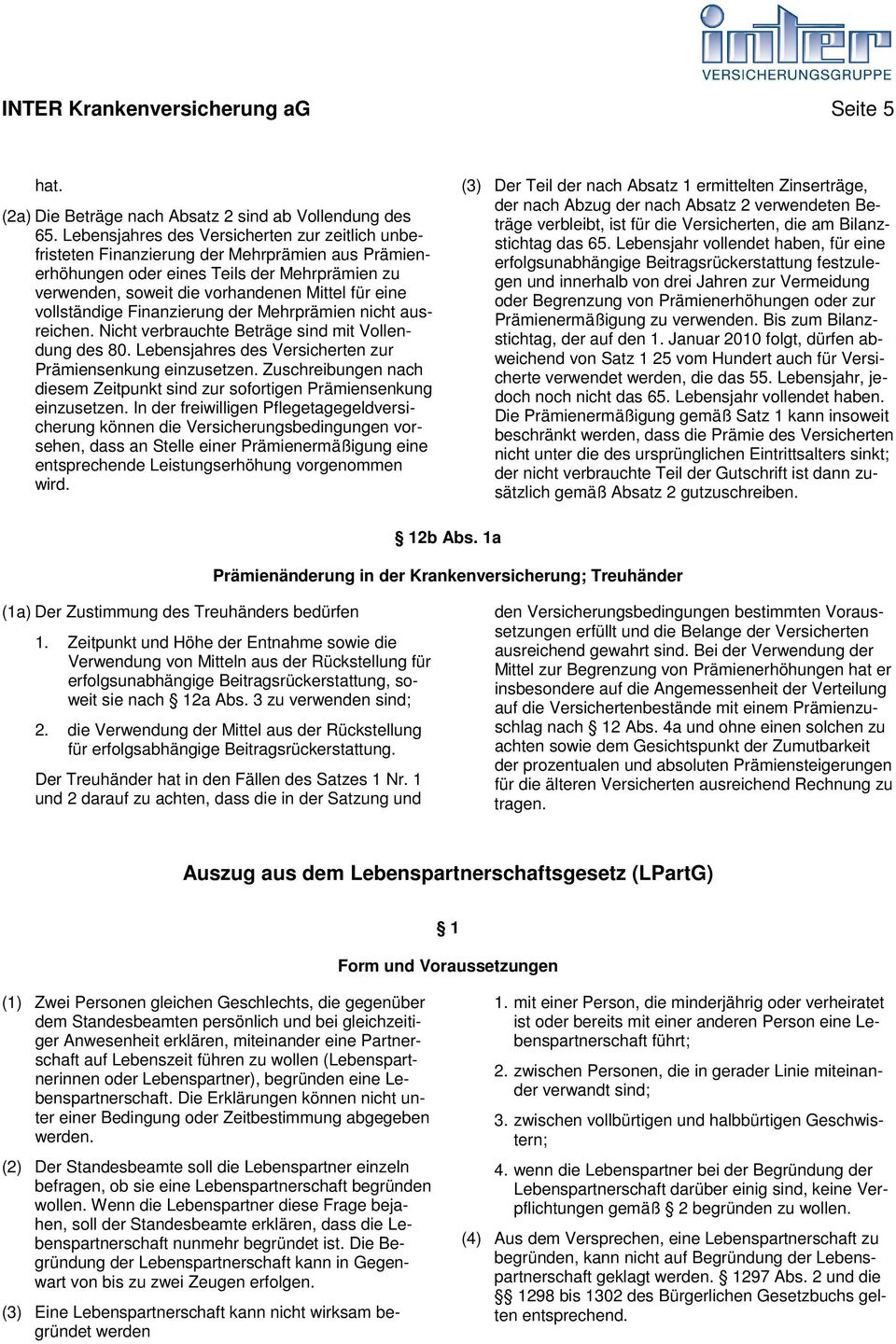 vollständige Finanzierung der Mehrprämien nicht ausreichen. Nicht verbrauchte Beträge sind mit Vollendung des 80. Lebensjahres des Versicherten zur Prämiensenkung einzusetzen.