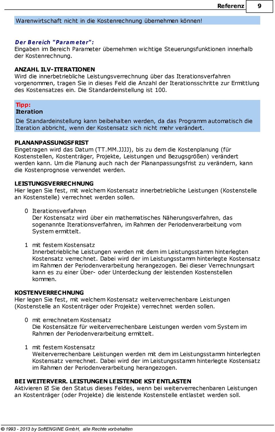 ANZAHL ILV-ITERATIONEN Wird die innerbetriebliche Leistungsverrechnung über das Iterationsverfahren vorgenommen, tragen Sie in dieses Feld die Anzahl der Iterationsschritte zur Ermittlung des