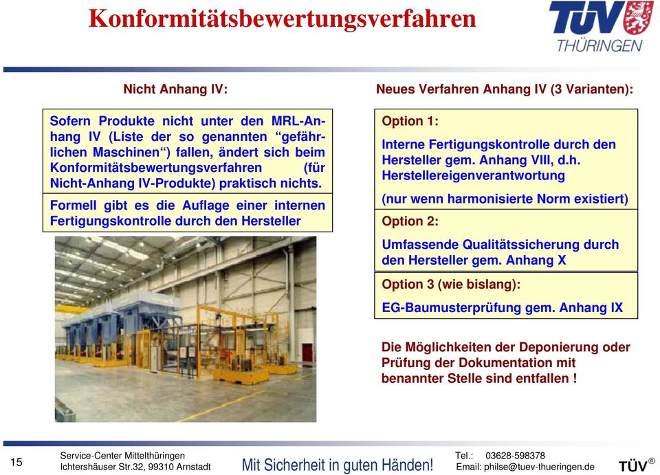 Formell gibt es die Auflage einer internen Fertigungskontrolle durch den Hersteller Neues Verfahren Anhang IV (3 Varianten): Option 1: Interne Fertigungskontrolle durch den Hersteller gem.