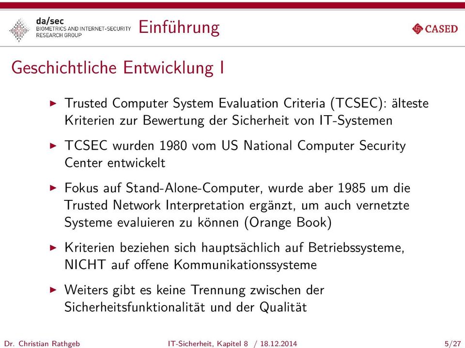 IT-Systemen TCSEC wurden 1980 vom US National Computer Security Center entwickelt Fokus auf Stand-Alone-Computer, wurde aber 1985 um die Trusted Network