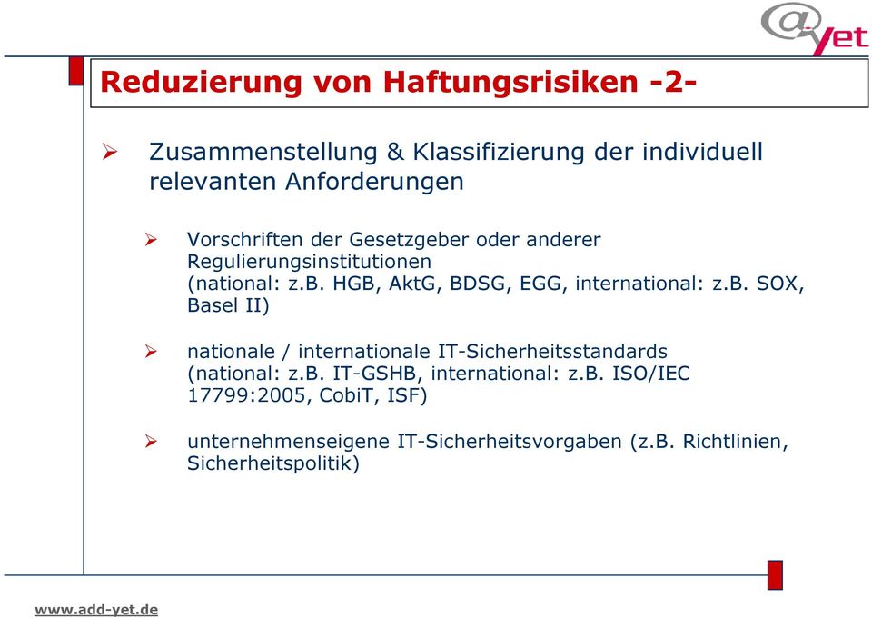 b. SOX, Basel II) nationale / internationale IT-Sicherheitsstandards (national: z.b. IT-GSHB, international: z.b. ISO/IEC 17799:2005, CobiT, ISF) unternehmenseigene IT-Sicherheitsvorgaben (z.
