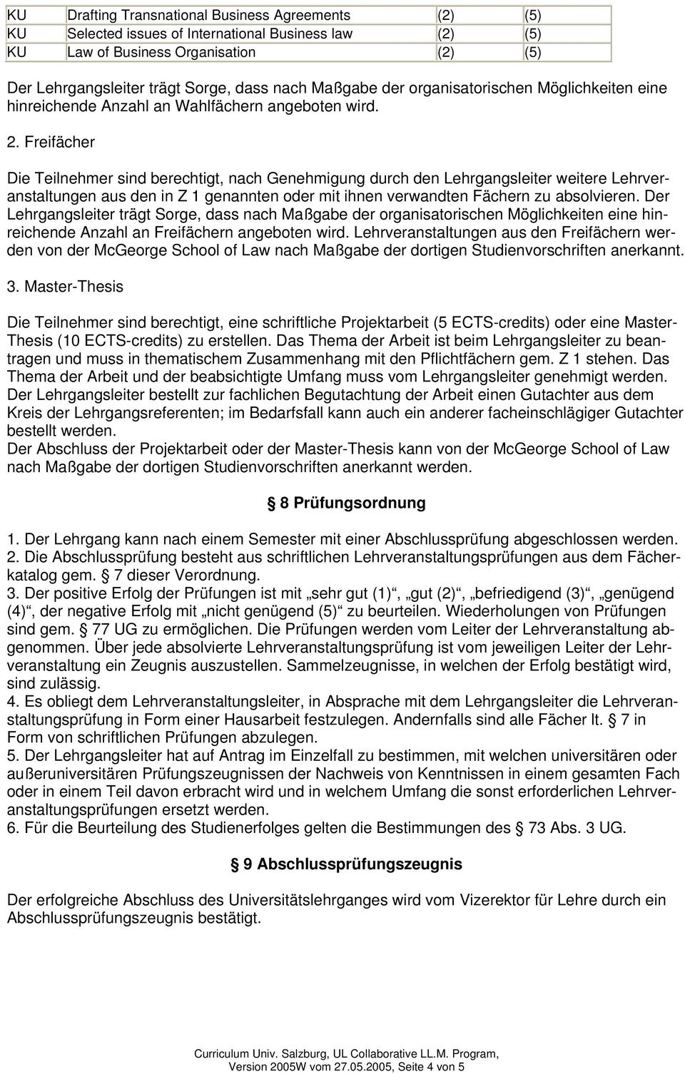 Freifächer Die Teilnehmer sind berechtigt, nach Genehmigung durch den Lehrgangsleiter weitere Lehrveranstaltungen aus den in Z 1 genannten oder mit ihnen verwandten Fächern zu absolvieren.