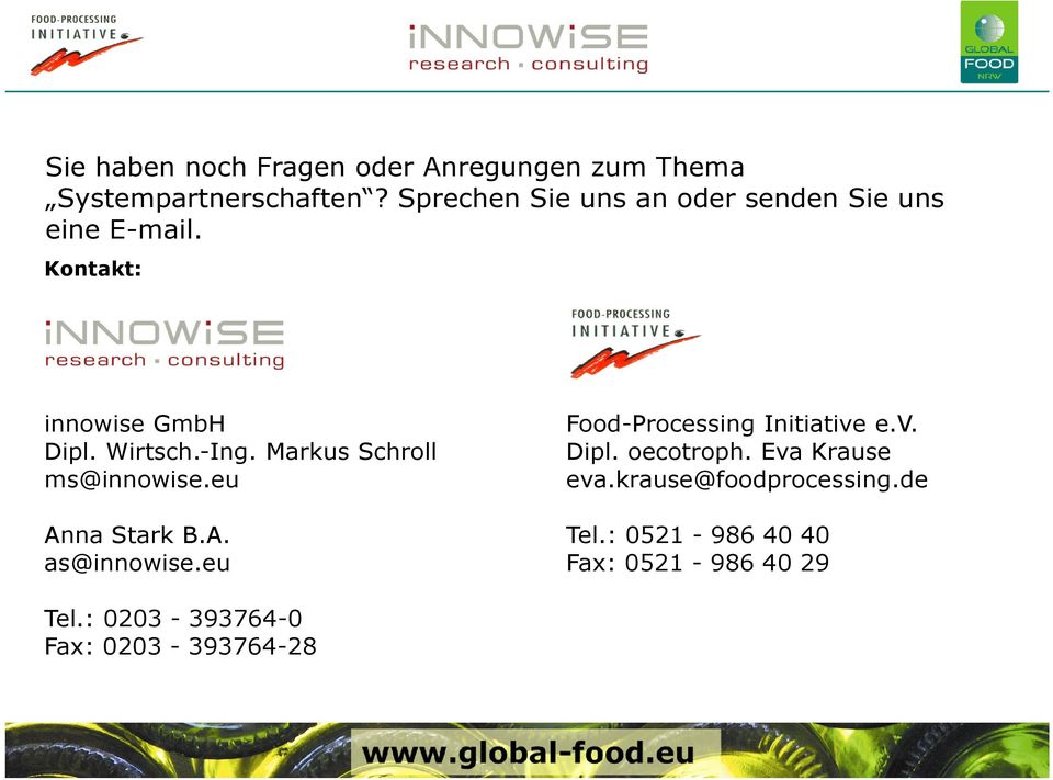 Markus Schroll ms@innowise.eu Food-Processing Initiative e.v. Dipl. oecotroph. Eva Krause eva.